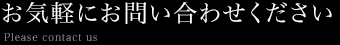 どうぞお気軽にお　お問い合わせください